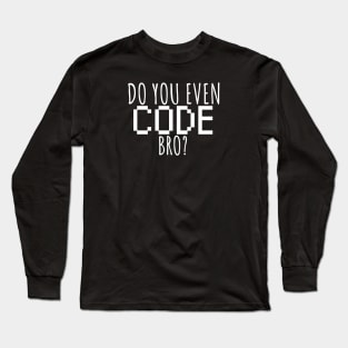 Do you even code bro? Long Sleeve T-Shirt